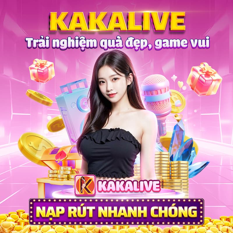 Tải app Kaka Live chơi game đổi thưởng nạp rút cực nhanh